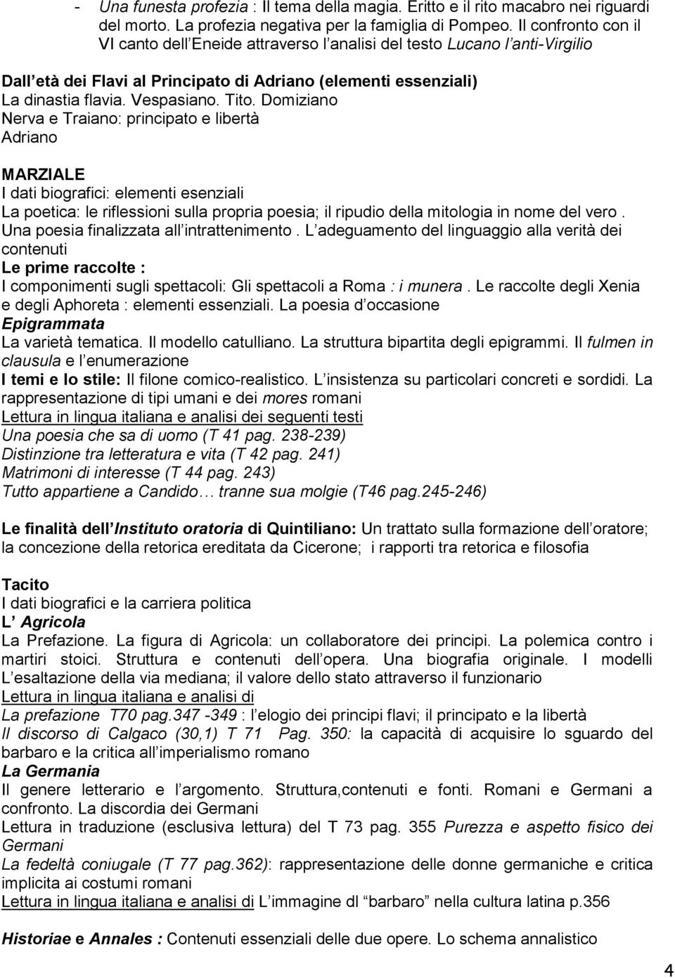 Domiziano Nerva e Traiano: principato e libertà Adriano MARZIALE I dati biografici: elementi esenziali La poetica: le riflessioni sulla propria poesia; il ripudio della mitologia in nome del vero.