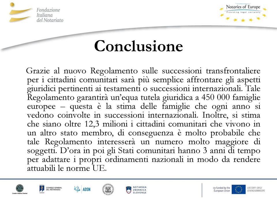 Tale Regolamento garantirà un equa tutela giuridica a 450 000 famiglie europee questa è la stima delle famiglie che ogni anno si vedono coinvolte in  Inoltre, si stima che siano oltre