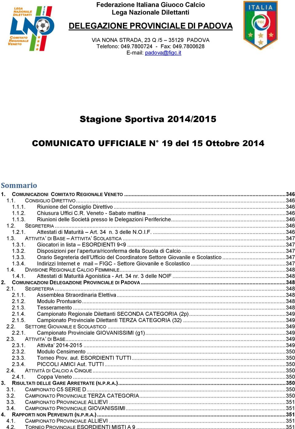 .. 346 1.1.2. Chiusura Uffici C.R. Veneto - Sabato mattina... 346 1.1.3. Riunioni delle Società presso le Delegazioni Periferiche... 346 1.2. SEGRETERIA... 346 1.2.1. Attestati di Maturità Art. 34 n.