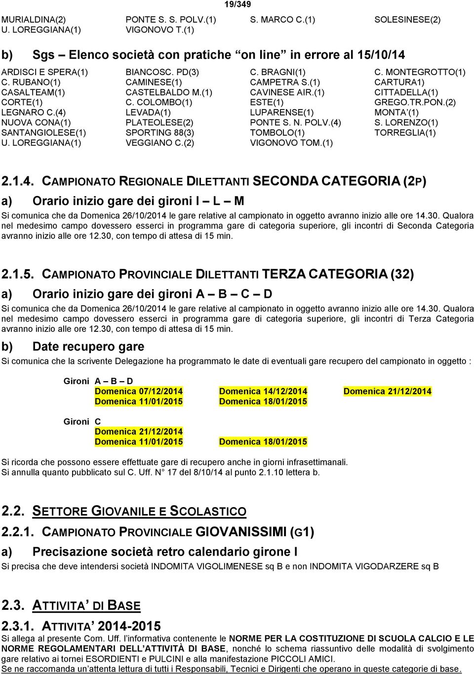 (2) LEGNARO C.(4) LEVADA(1) LUPARENSE(1) MONTA (1) NUOVA CONA(1) PLATEOLESE(2) PONTE S. N. POLV.(4) S. LORENZO(1) SANTANGIOLESE(1) SPORTING 88(3) TOMBOLO(1) TORREGLIA(1) U. LOREGGIANA(1) VEGGIANO C.