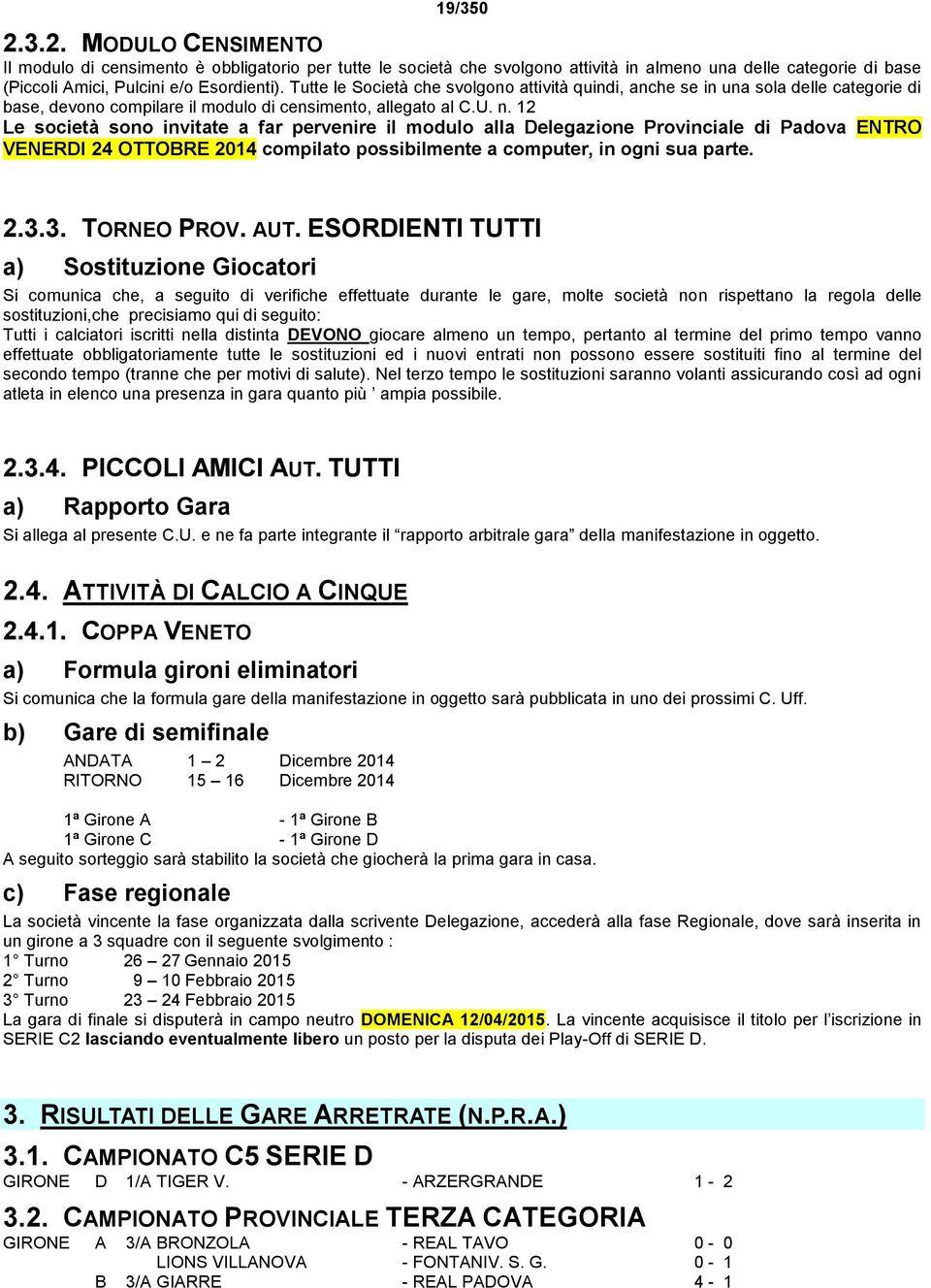 12 Le società sono invitate a far pervenire il modulo alla Delegazione Provinciale di Padova ENTRO VENERDI 24 OTTOBRE 2014 compilato possibilmente a computer, in ogni sua parte. 2.3.3. TORNEO PROV.