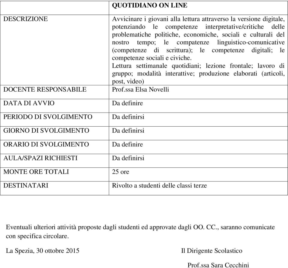 Lettura settimanale quotidiani; lezione frontale; lavoro di gruppo; modalità interattive; produzione elaborati (articoli, post, video) Prof.