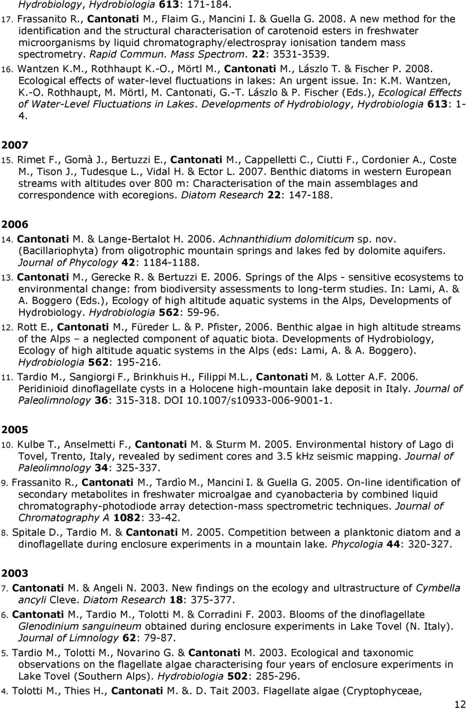 Rapid Commun. Mass Spectrom. 22: 3531-3539. 16. Wantzen K.M., Rothhaupt K.-O., Mörtl M., Cantonati M., Lászlo T. & Fischer P. 2008.