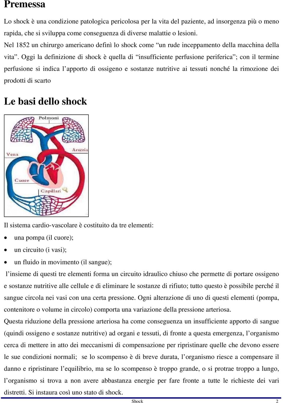 Oggi la definizione di shock è quella di insufficiente perfusione periferica ; con il termine perfusione si indica l apporto di ossigeno e sostanze nutritive ai tessuti nonché la rimozione dei