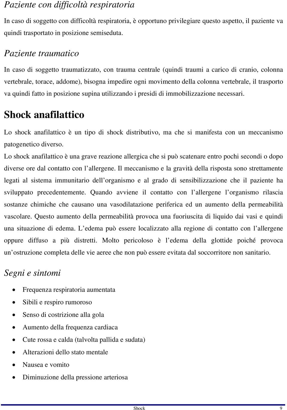 vertebrale, il trasporto va quindi fatto in posizione supina utilizzando i presidi di immobilizzazione necessari.