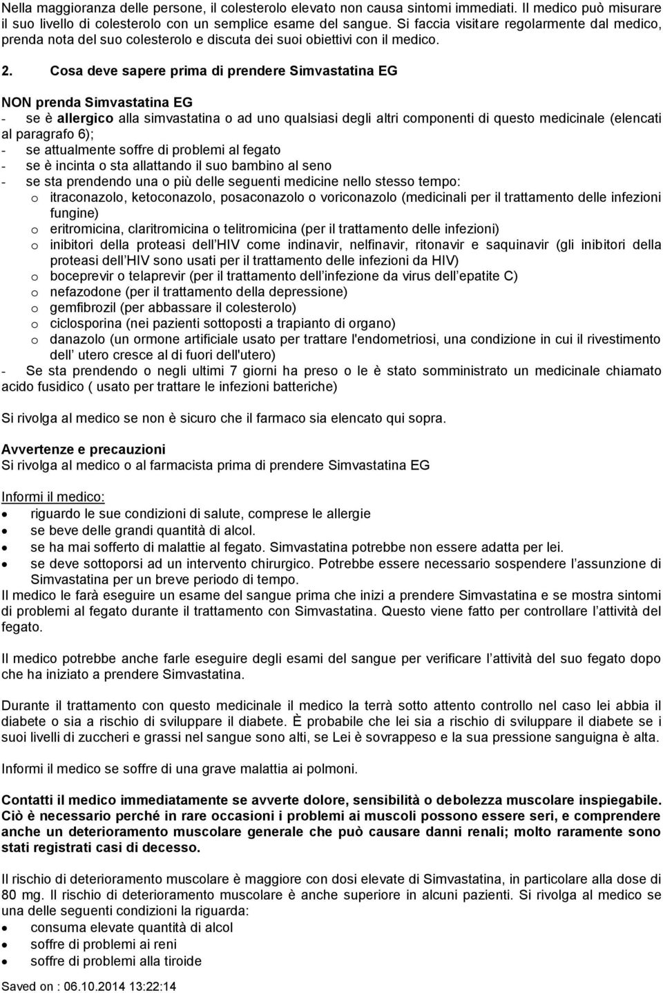 Cosa deve sapere prima di prendere Simvastatina EG NON prenda Simvastatina EG - se è allergico alla simvastatina o ad uno qualsiasi degli altri componenti di questo medicinale (elencati al paragrafo