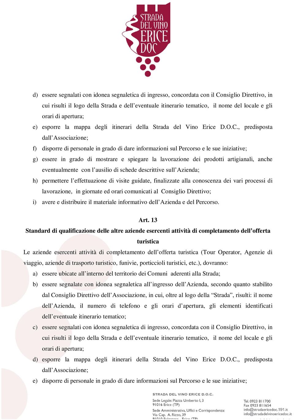 , predisposta dall Associazione; f) disporre di personale in grado di dare informazioni sul Percorso e le sue iniziative; g) essere in grado di mostrare e spiegare la lavorazione dei prodotti