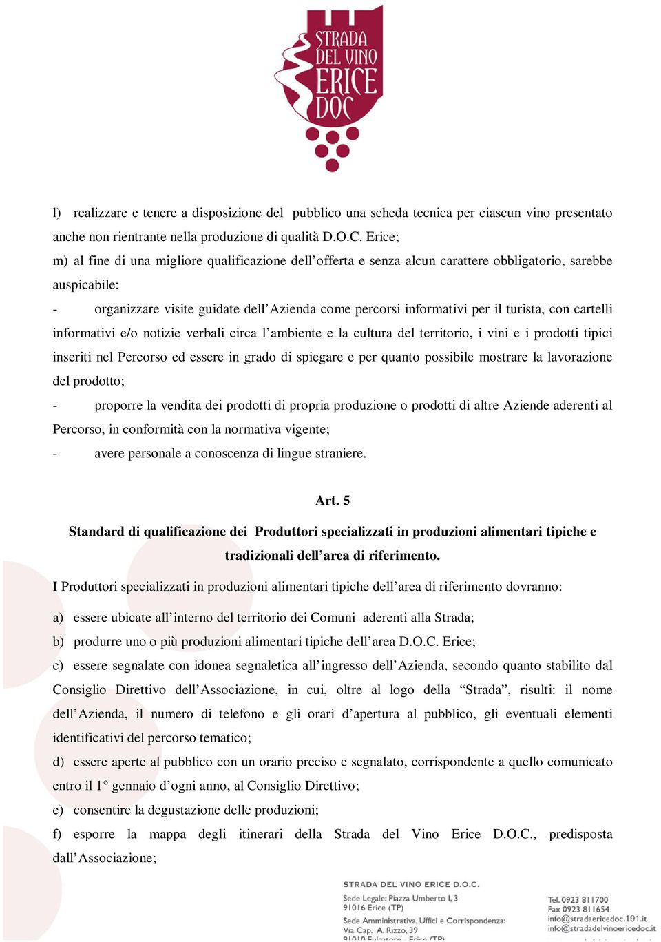 turista, con cartelli informativi e/o notizie verbali circa l ambiente e la cultura del territorio, i vini e i prodotti tipici inseriti nel Percorso ed essere in grado di spiegare e per quanto