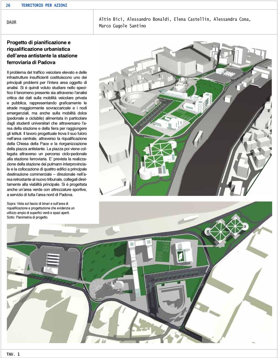 Si è quindi voluto studiare nello specifico il fenomeno presente sia attraverso l analisi critica dei dati sulla mobilità veicolare privata e pubblica, rappresentando graficamente le strade