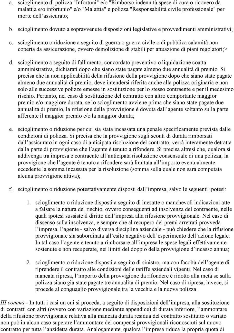 scioglimento o riduzione a seguito di guerra o guerra civile o di pubblica calamità non coperta da assicurazione, ovvero demolizione di stabili per attuazione di piani regolatori;> d.