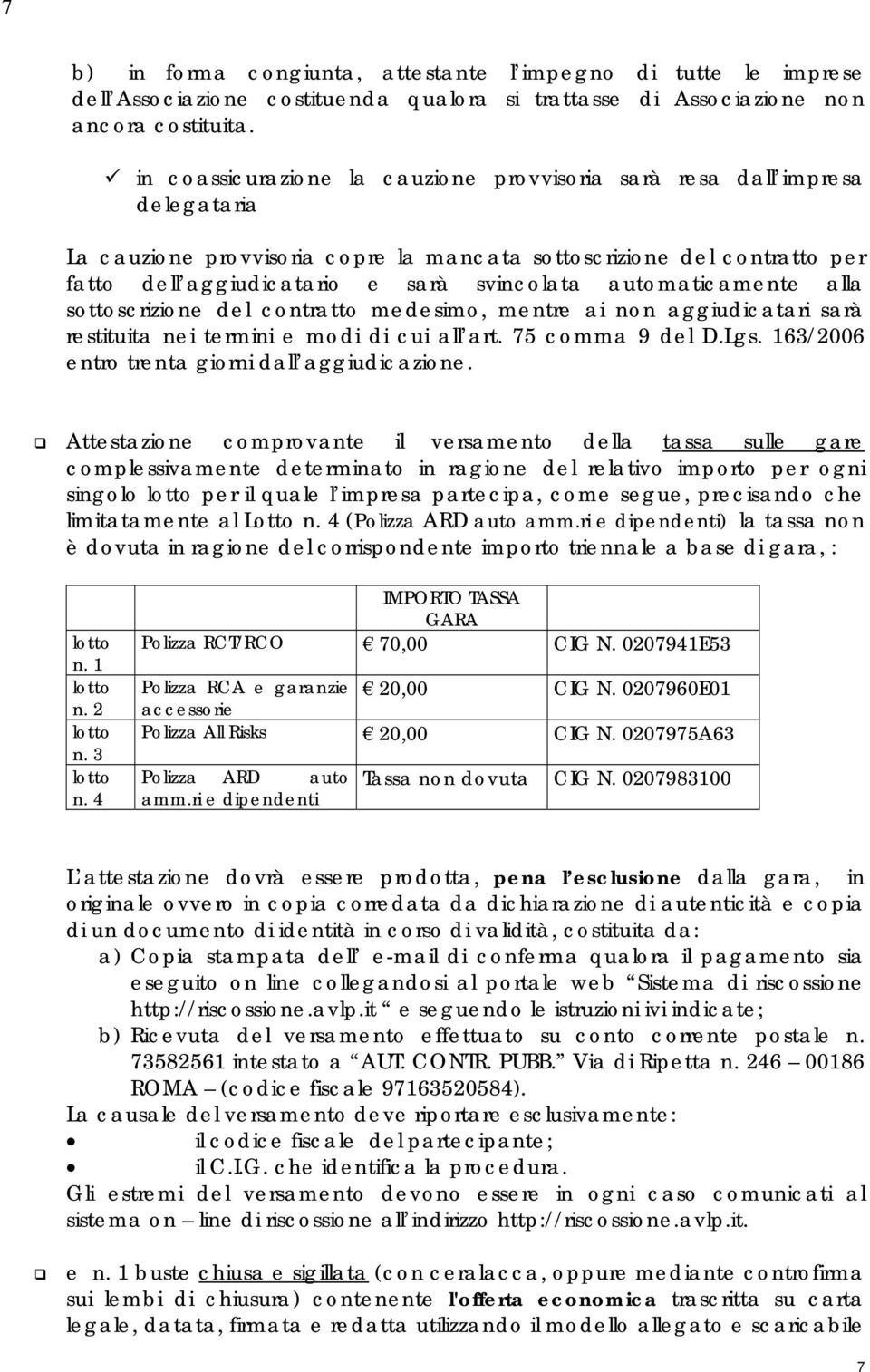 automaticamente alla sottoscrizione del contratto medesimo, mentre ai non aggiudicatari sarà restituita nei termini e modi di cui all art. 75 comma 9 del D.Lgs.