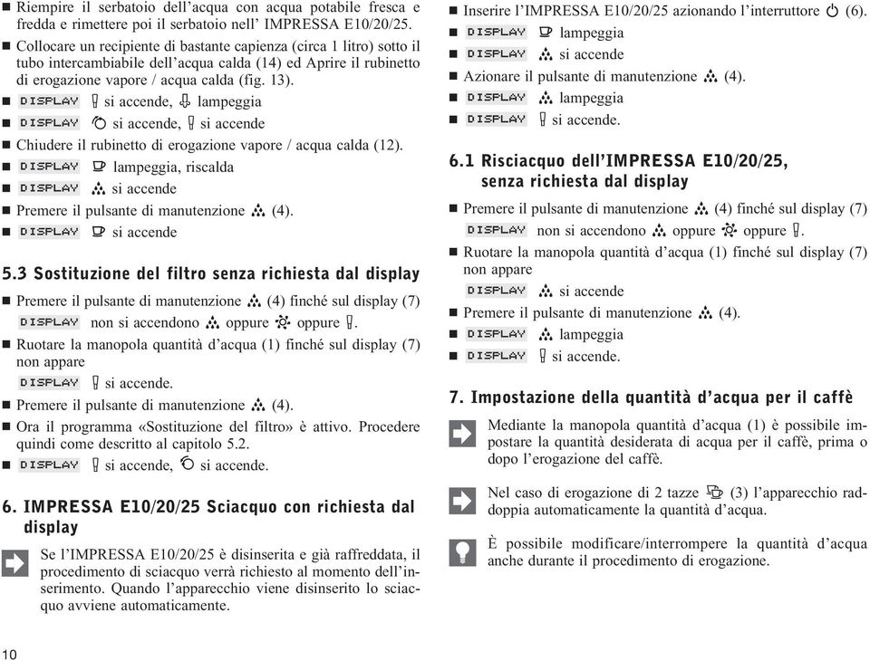 ,, Chiudere il rubinetto di erogazione vapore / acqua calda (12)., riscalda Premere il pulsante di manutenzione (4). 5.