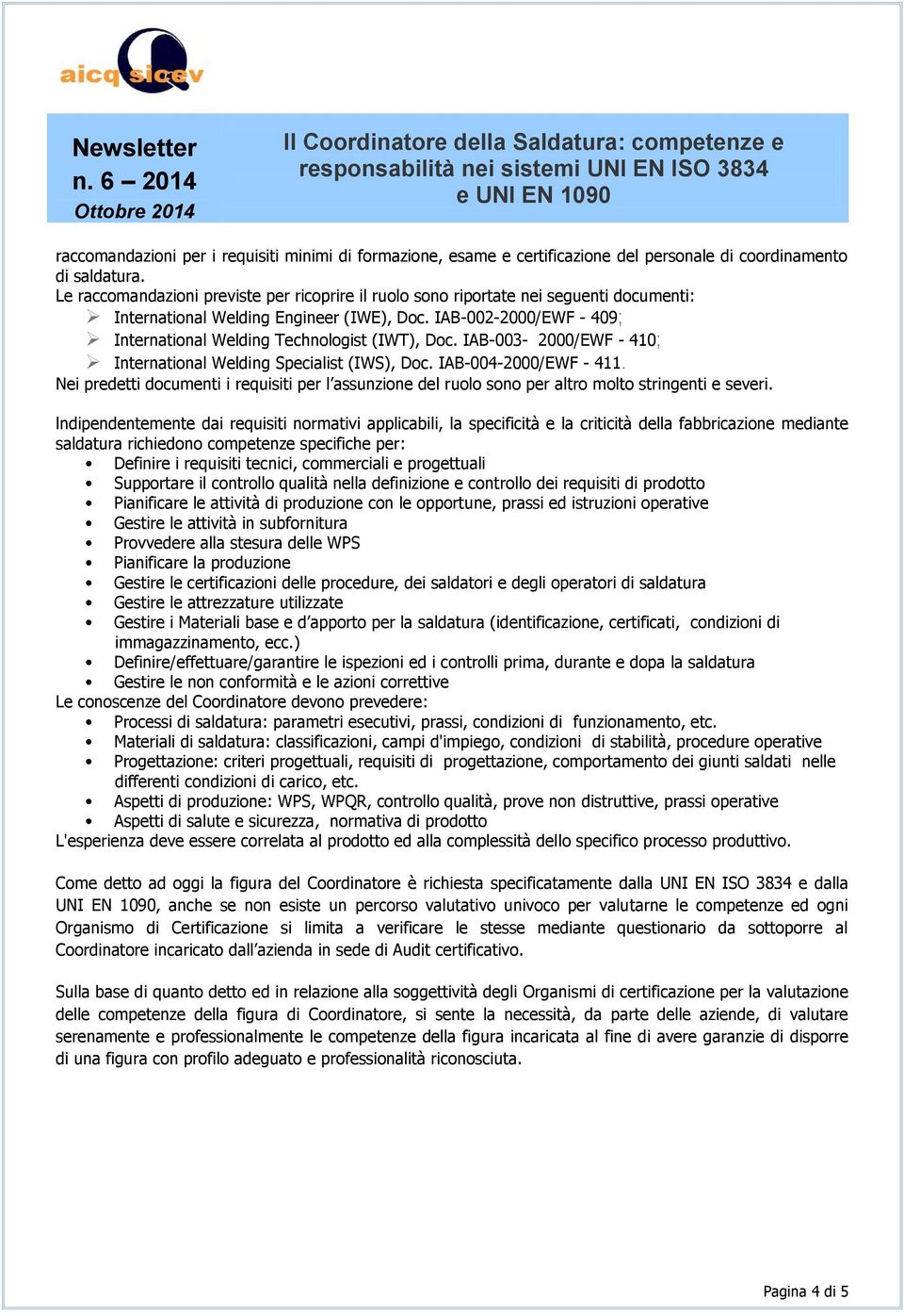 IAB-002-2000/EWF - 409; International Welding Technologist (IWT), Doc. IAB-003-2000/EWF - 410; International Welding Specialist (IWS), Doc. IAB-004-2000/EWF - 411.