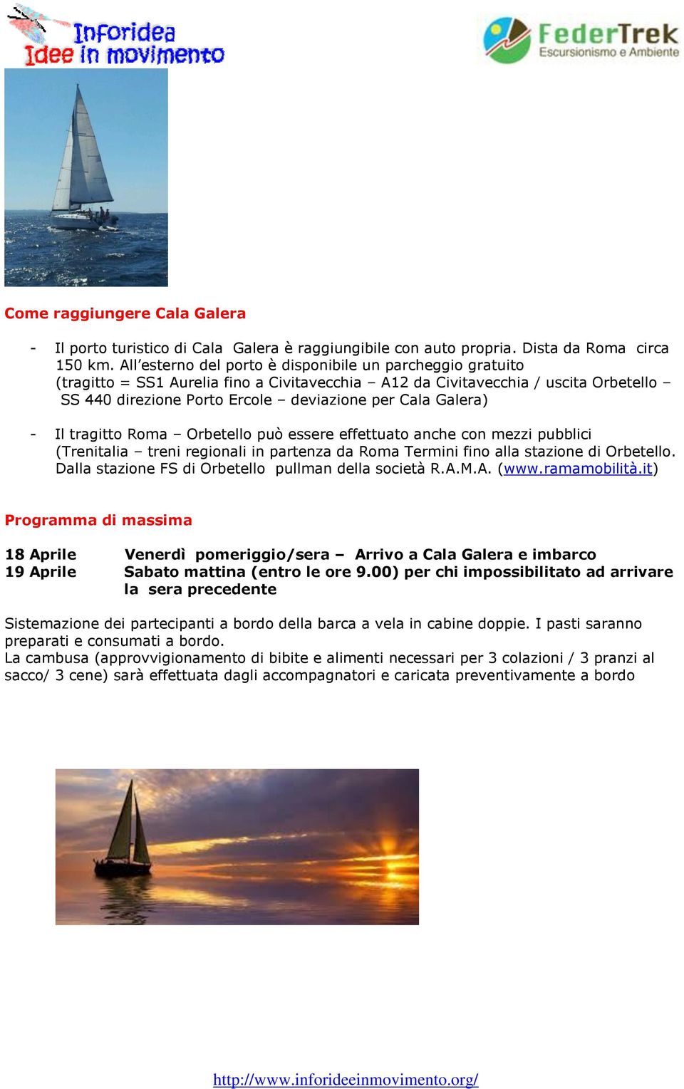 Galera) - Il tragitto Roma Orbetello può essere effettuato anche con mezzi pubblici (Trenitalia treni regionali in partenza da Roma Termini fino alla stazione di Orbetello.