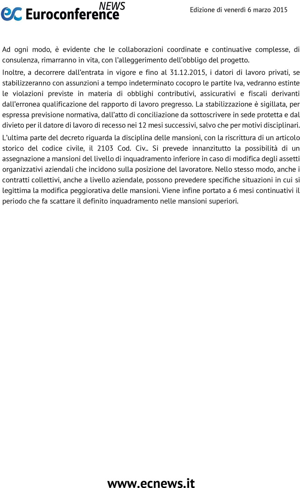 2015, i datori di lavoro privati, se stabilizzeranno con assunzioni a tempo indeterminato cocopro le partite Iva, vedranno estinte le violazioni previste in materia di obblighi contributivi,