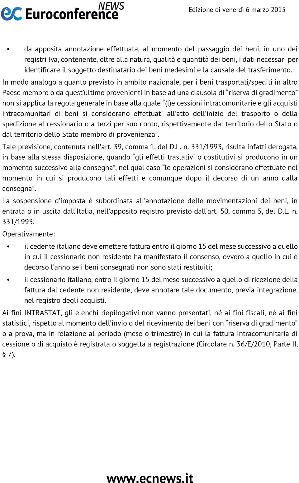 In modo analogo a quanto previsto in ambito nazionale, per i beni trasportati/spediti in altro Paese membro o da quest ultimo provenienti in base ad una clausola di riserva di gradimento non si