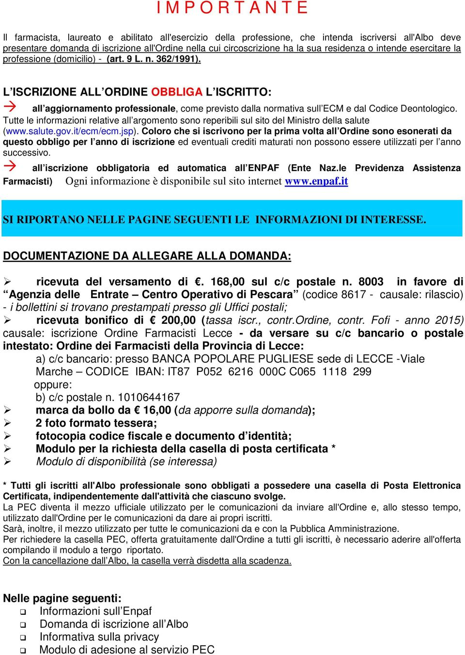 L ISCRIZIONE ALL ORDINE OBBLIGA L ISCRITTO: all aggiornamento professionale, come previsto dalla normativa sull ECM e dal Codice Deontologico.