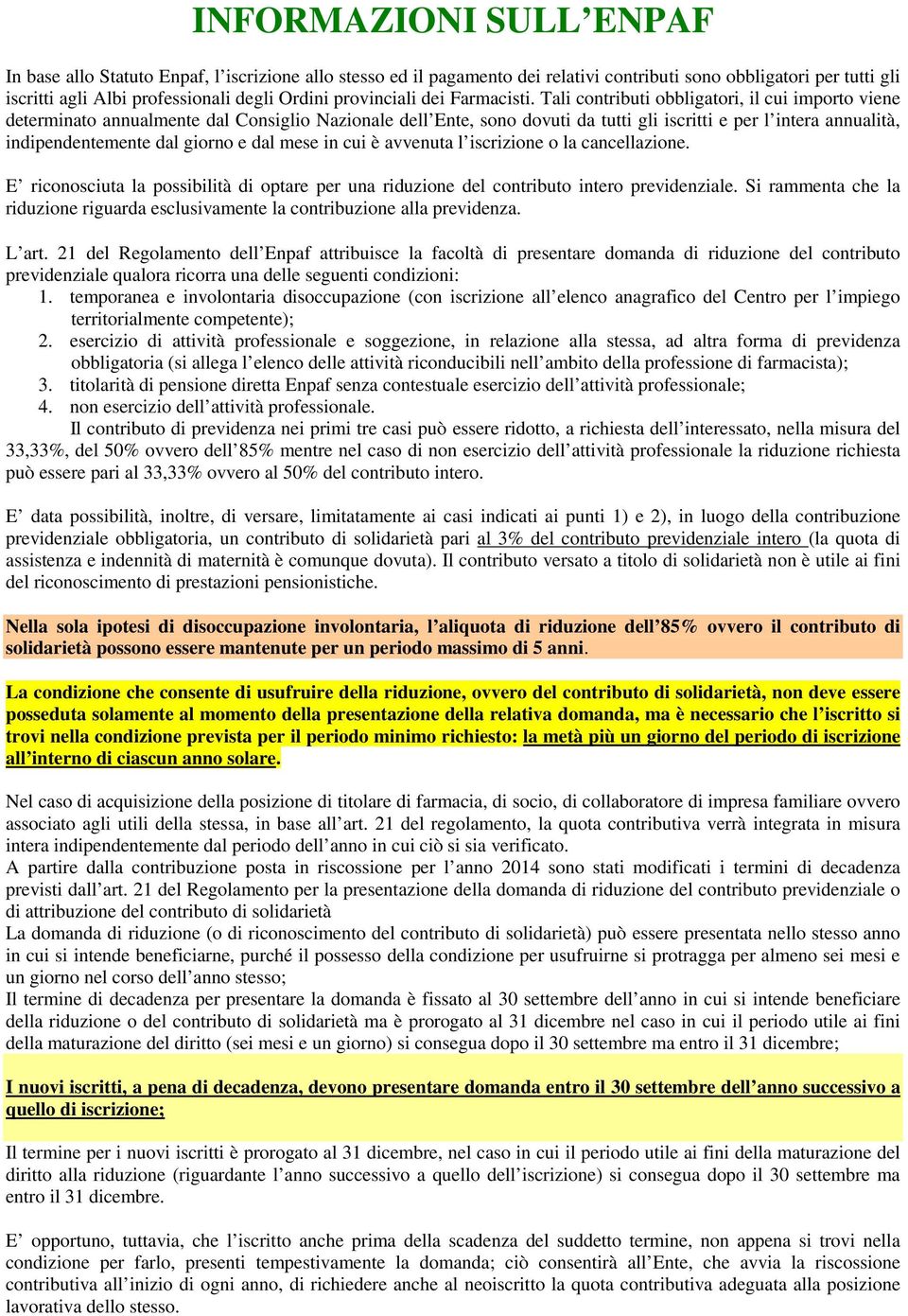 Tali contributi obbligatori, il cui importo viene determinato annualmente dal Consiglio Nazionale dell Ente, sono dovuti da tutti gli iscritti e per l intera annualità, indipendentemente dal giorno e