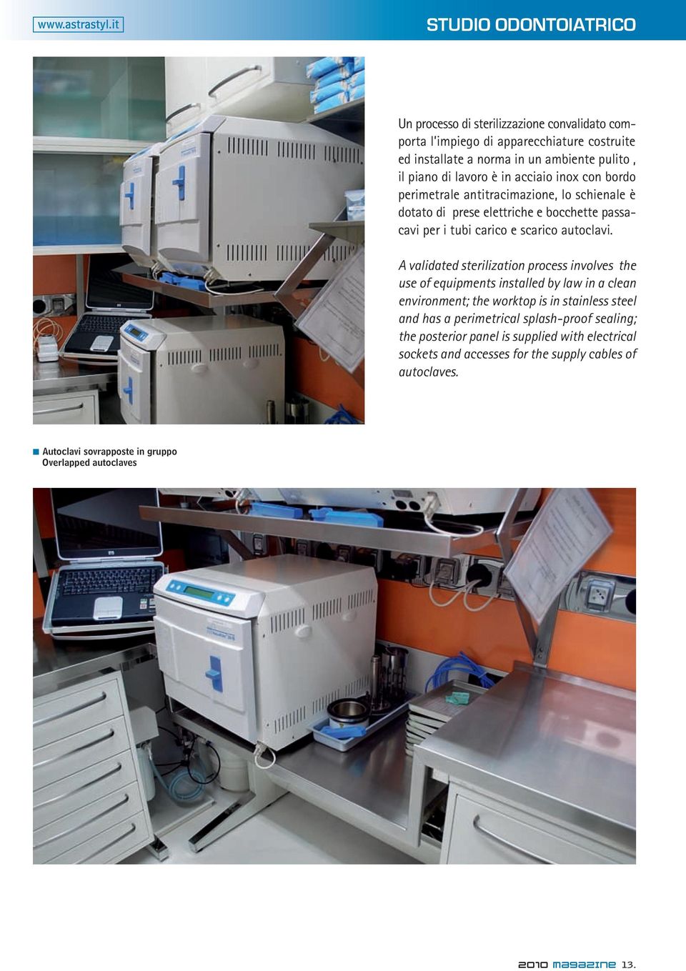 è in acciaio inox con bordo perimetrale antitracimazione, lo schienale è dotato di prese elettriche e bocchette passacavi per i tubi carico e scarico autoclavi.