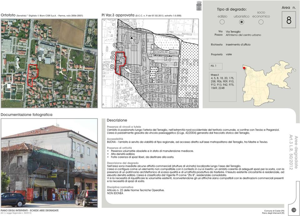 BUONA - l ambito è servito da viabilità di tipo regionale, ad accesso diretto sull asse metropolitano del Terraglio, tra Mestre e Treviso.