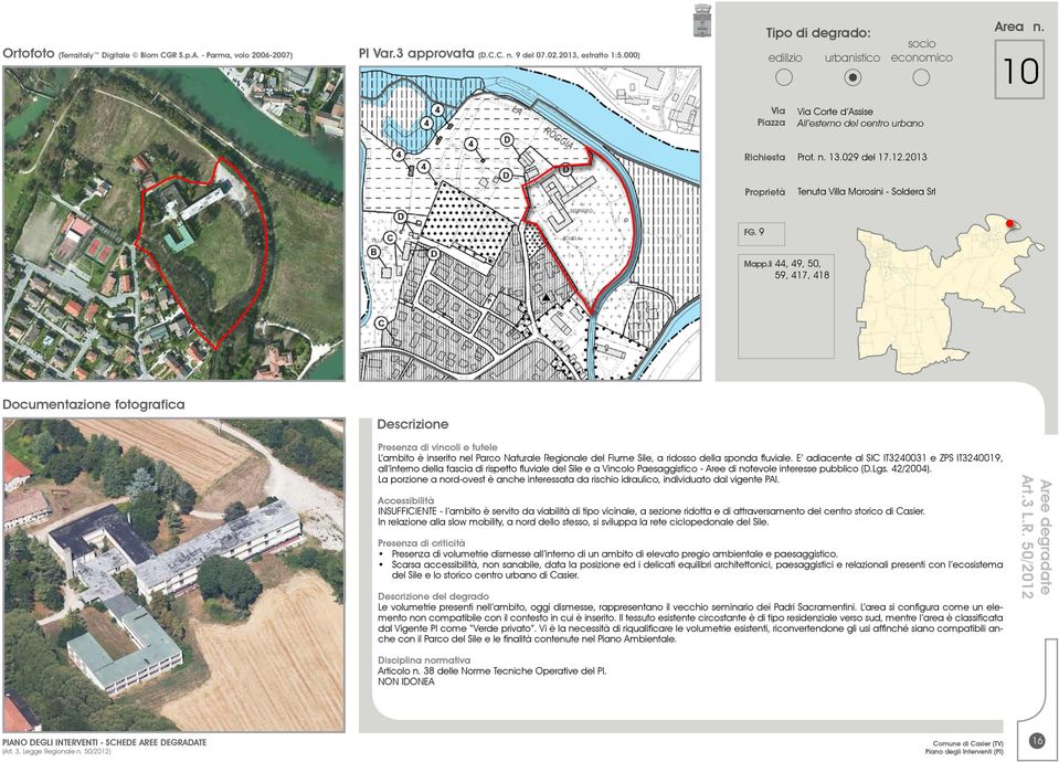 E adiacente al SIC IT3240031 e ZPS IT3240019, all interno della fascia di rispetto fluviale del Sile e a Vincolo Paesaggistico - Aree di notevole interesse pubblico (D.Lgs. 42/2004).