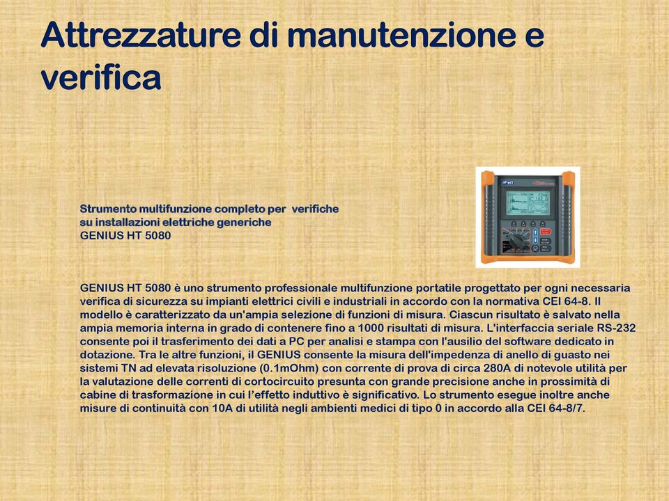 Ciascun risultato è salvato nella ampia memoria interna in grado di contenere fino a 1000 risultati di misura.