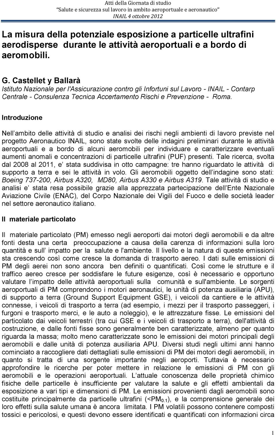 Introduzione Nell ambito delle attività di studio e analisi dei rischi negli ambienti di lavoro previste nel progetto Aeronautico INAIL, sono state svolte delle indagini preliminari durante le