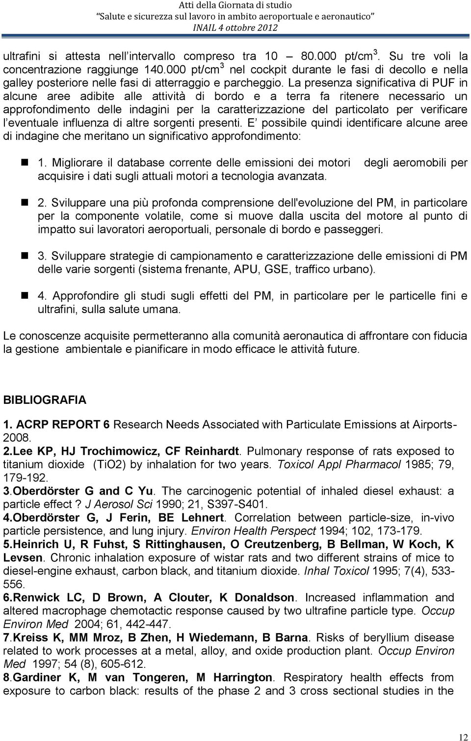 La presenza significativa di in alcune aree adibite alle attività di bordo e a terra fa ritenere necessario un approfondimento delle indagini per la caratterizzazione del particolato per verificare l