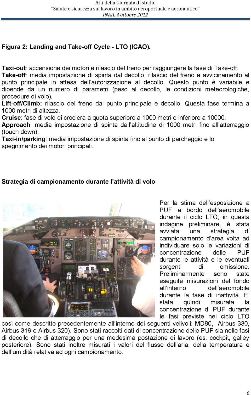 Questo punto è variabile e dipende da un numero di parametri (peso al decollo, le condizioni meteorologiche, procedure di volo). Lift-off/Climb: rilascio del freno dal punto principale e decollo.