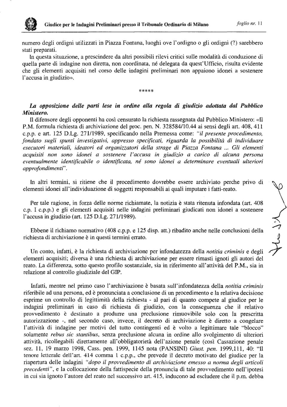 In questa situazione, a prescindere da altri possibili rilevi critici sulle modalita di conduzione di quell a parte di indagine non diretta, non coordinata, ne delegata da quest' U fficio, risulta