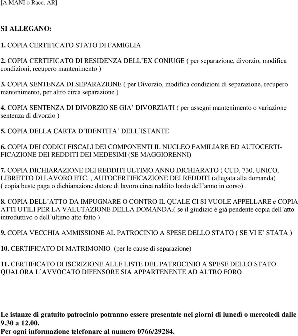 COPIA SENTENZA DI DIVORZIO SE GIA DIVORZIATI ( per assegni mantenimento o variazione sentenza di divorzio ) 5. COPIA DELLA CARTA D IDENTITA DELL ISTANTE 6.