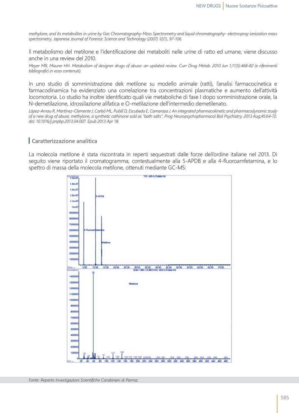 Il metabolismo del metilone e l identificazione dei metaboliti nelle urine di ratto ed umane, viene discusso anche in una review del 2010. Meyer MR, Maurer HH.