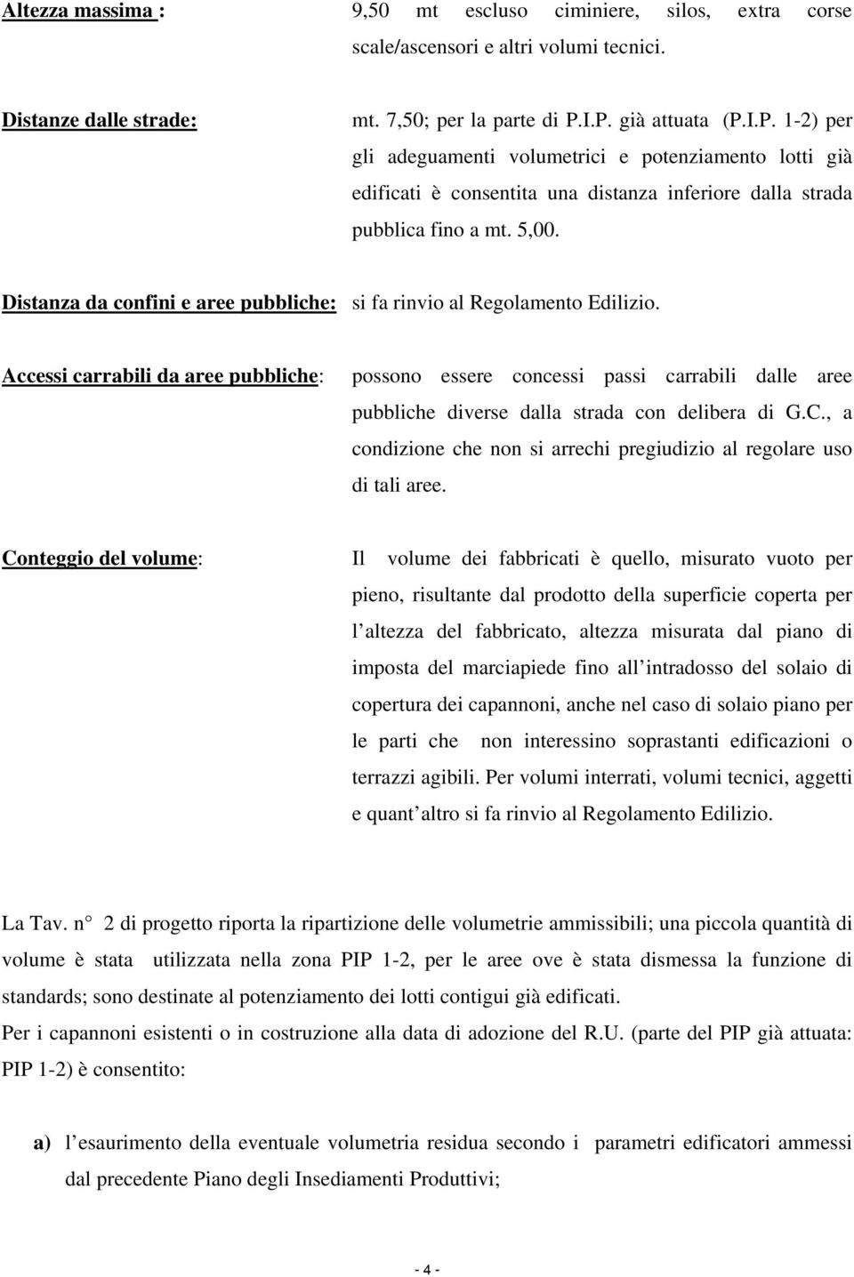 Distanza da confini e aree pubbliche: si fa rinvio al Regolamento Edilizio.