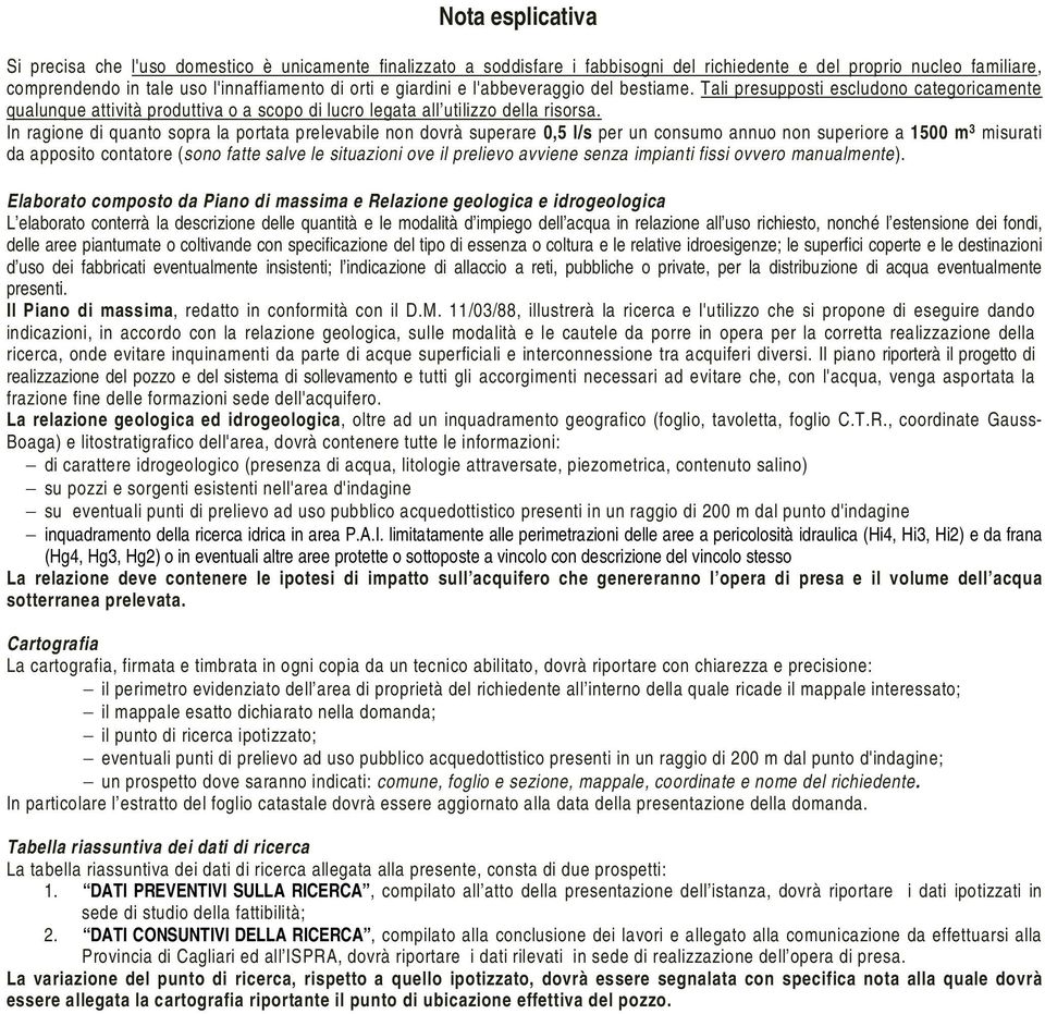 In ragione di quanto sopra la portata prelevabile non dovrà superare 0,5 l/s per un consumo annuo non superiore a 1500 m 3 misurati da apposito contatore (sono fatte salve le situazioni ove il