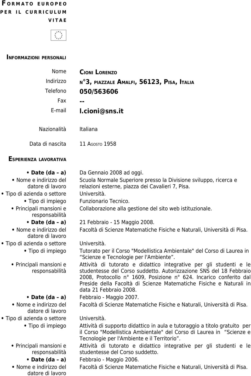 Nome e indirizzo del Scuola Normale Superiore presso la Divisione sviluppo, ricerca e relazioni esterne, piazza dei Cavalieri 7, Pisa. Tipo di azienda o settore Università.