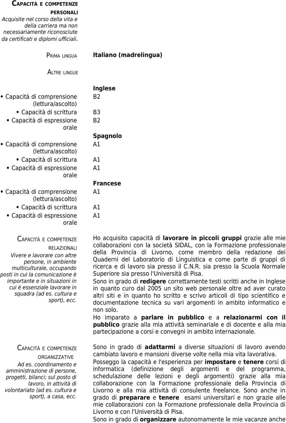 scrittura Capacità di espressione orale Capacità di comprensione (lettura/ascolto) Capacità di scrittura Capacità di espressione orale CAPACITÀ E COMPETENZE RELAZIONALI Vivere e lavorare con altre