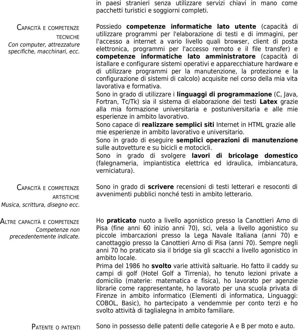 PATENTE O PATENTI Possiedo competenze informatiche lato utente (capacità di utilizzare programmi per l'elaborazione di testi e di immagini, per l'accesso a internet a vario livello quali browser,