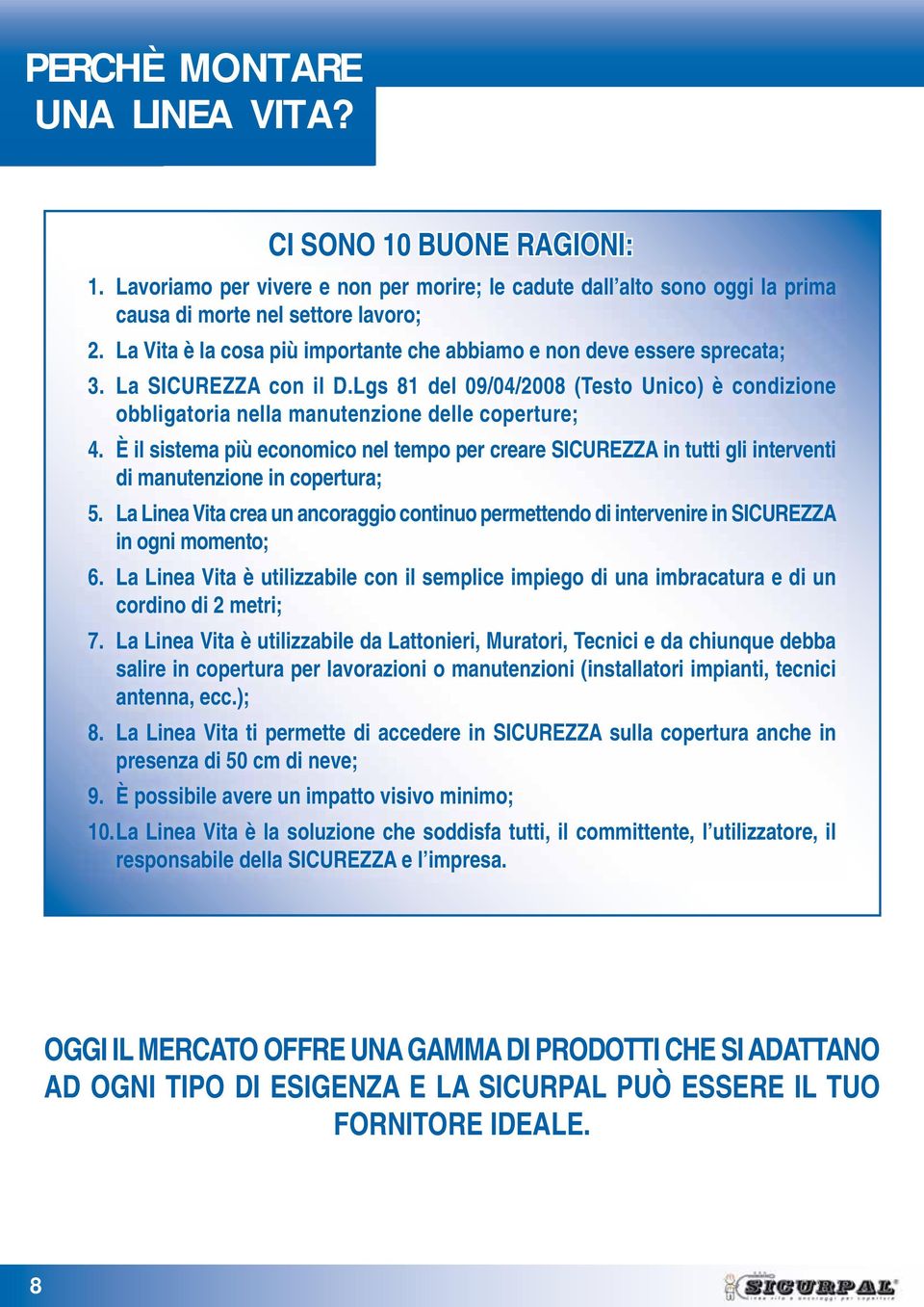 È il sistema più economico nel tempo per creare SICUREZZA in tutti gli interventi di manutenzione in copertura; 5.