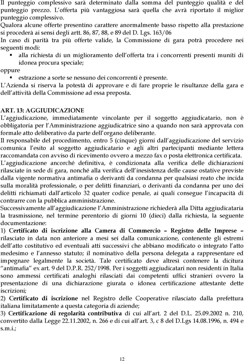 163/06 In caso di parità tra più offerte valide, la Commissione di gara potrà procedere nei seguenti modi: alla richiesta di un miglioramento dell offerta tra i concorrenti presenti muniti di idonea