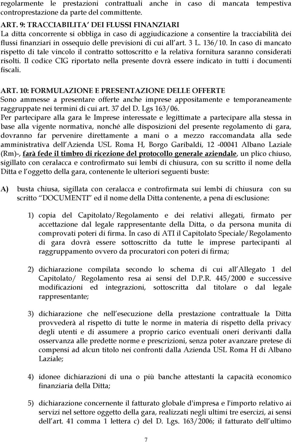 136/10. In caso di mancato rispetto di tale vincolo il contratto sottoscritto e la relativa fornitura saranno considerati risolti.