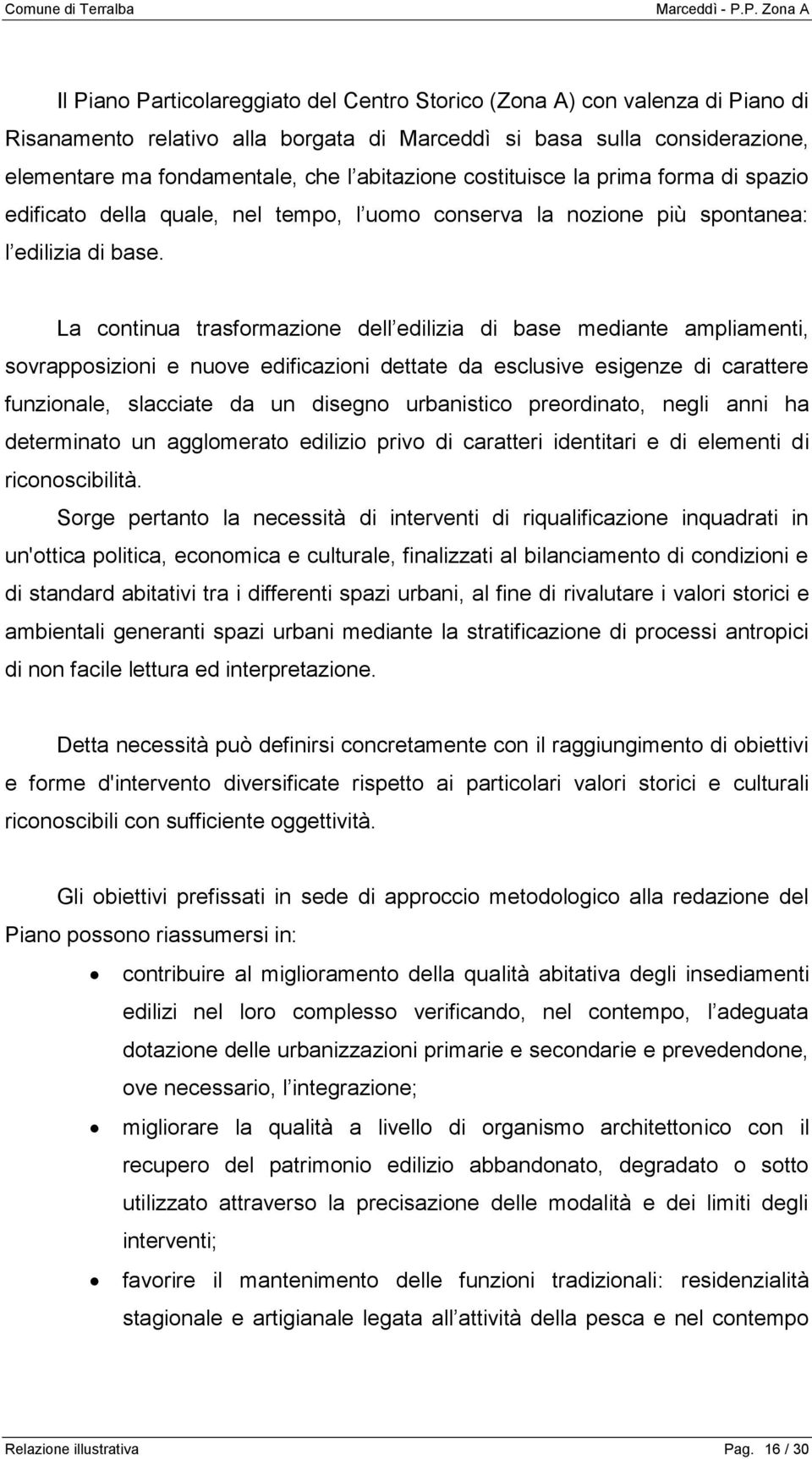 La continua trasformazione dell edilizia di base mediante ampliamenti, sovrapposizioni e nuove edificazioni dettate da esclusive esigenze di carattere funzionale, slacciate da un disegno urbanistico