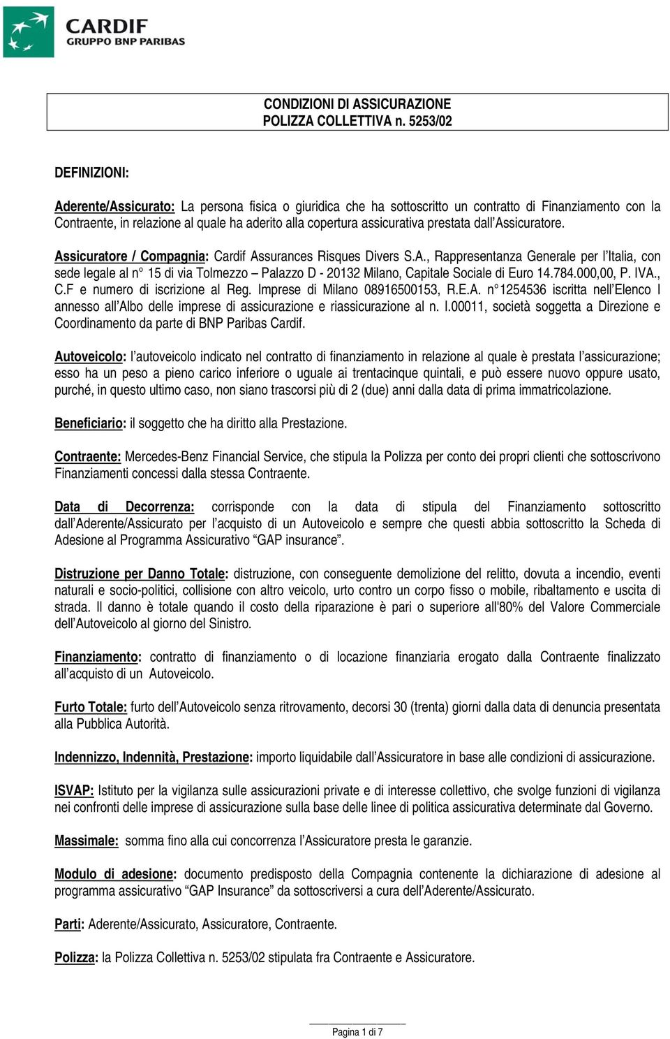 assicurativa prestata dall Assicuratore. Assicuratore / Compagnia: Cardif Assurances Risques Divers S.A., Rappresentanza Generale per l Italia, con sede legale al n 15 di via Tolmezzo Palazzo D - 20132 Milano, Capitale Sociale di Euro 14.