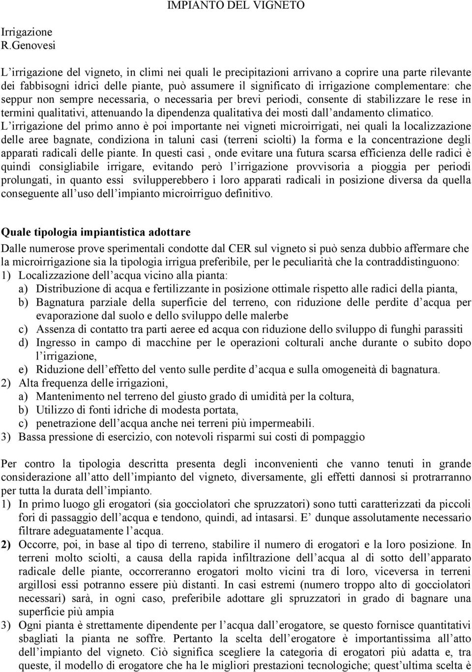 complementare: che seppur non sempre necessaria, o necessaria per brevi periodi, consente di stabilizzare le rese in termini qualitativi, attenuando la dipendenza qualitativa dei mosti dall andamento