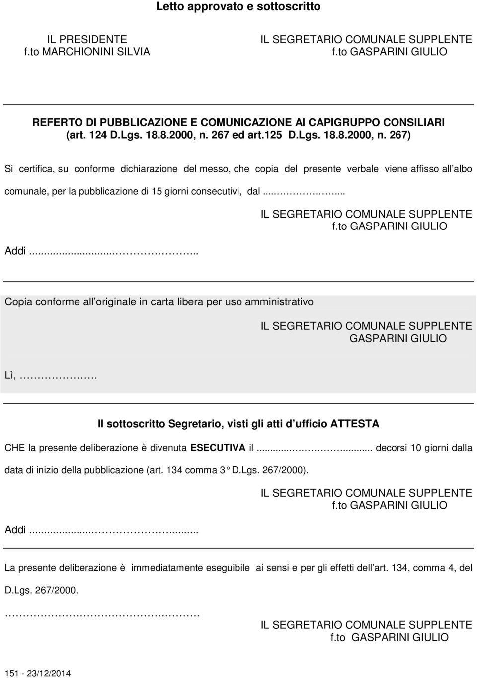 267) Si certifica, su conforme dichiarazione del messo, che copia del presente verbale viene affisso all albo comunale, per la pubblicazione di 15 giorni consecutivi, dal...... Addi.