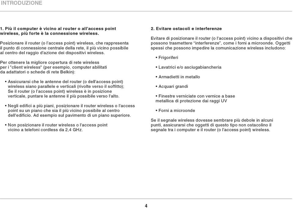 Per ottenere la migliore copertura di rete wireless per i "client wireless" (per esempio, computer abilitati da adattatori o schede di rete Belkin): Assicurarsi che le antenne del router (o