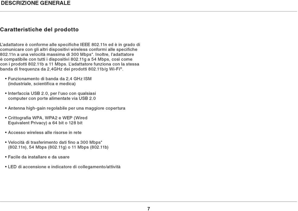 L'adattatore funziona con la stessa banda di frequenza da 2,4GHz dei prodotti 802.11b/g Wi-Fi. Funzionamento di banda da 2,4 GHz ISM (industriale, scientifica e medica) Interfaccia USB 2.