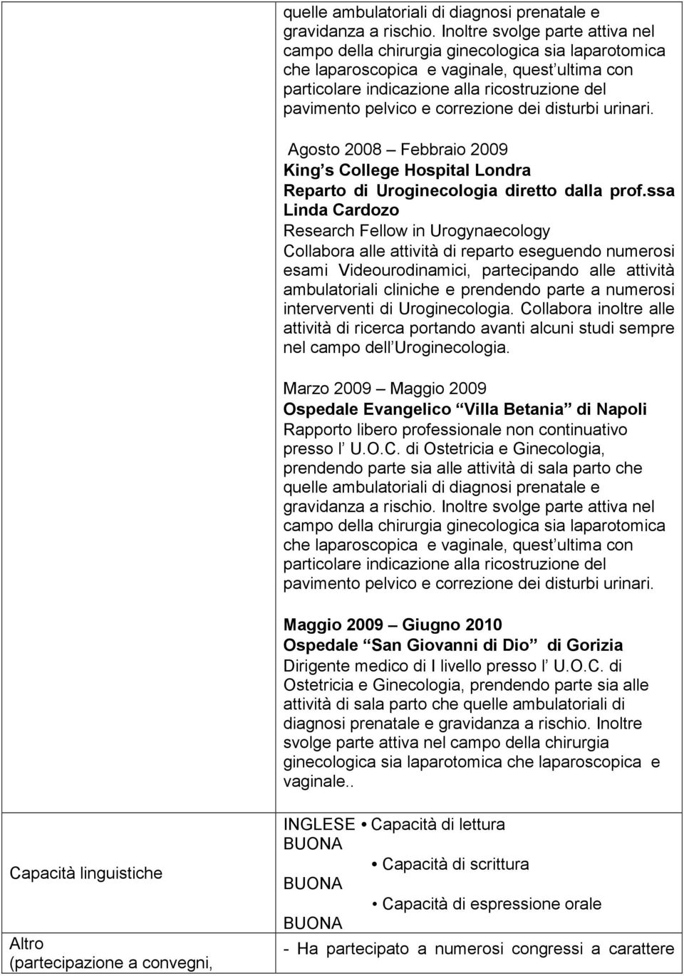 correzione dei disturbi urinari. Agosto 2008 Febbraio 2009 King s College Hospital Londra Reparto di Uroginecologia diretto dalla prof.