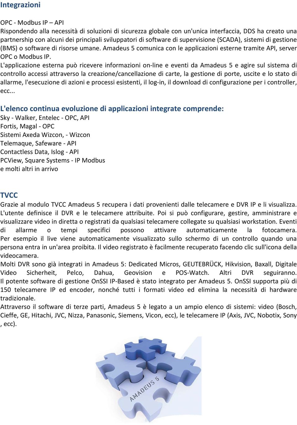 L'applicazione esterna può ricevere informazioni on line e eventi da Amadeus 5 e agire sul sistema di controllo accessi attraverso la creazione/cancellazione di carte, la gestione di porte, uscite e