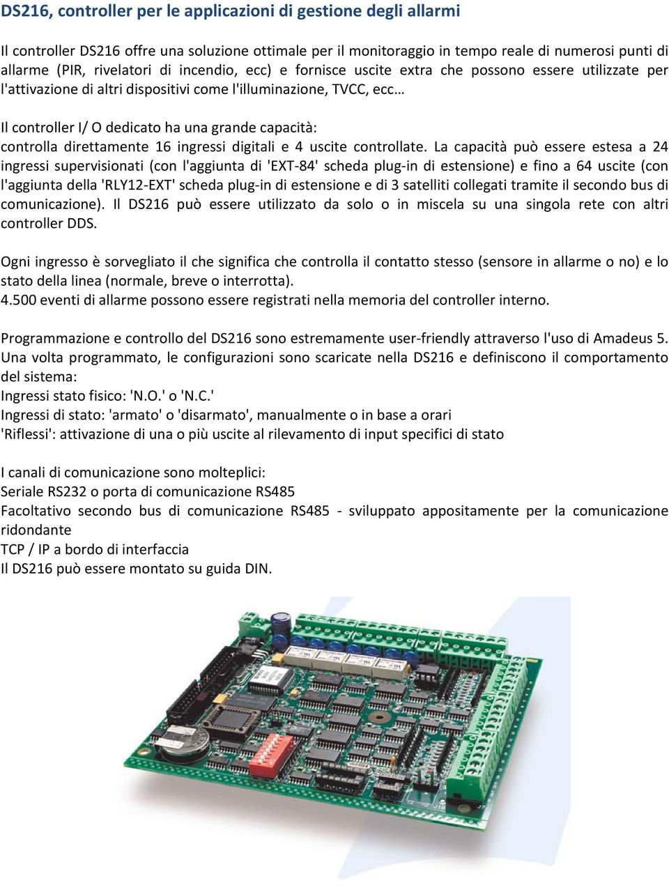 controlla direttamente 16 ingressi digitali e 4 uscite controllate.