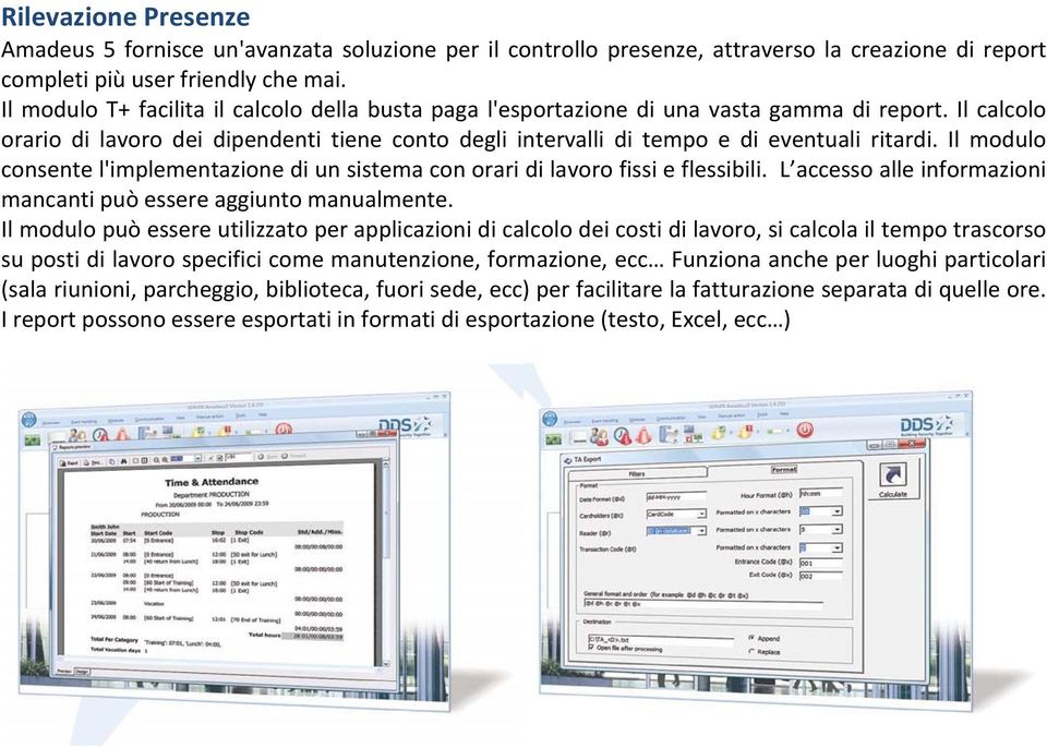 Il modulo consente l'implementazione di un sistema con orari di lavoro fissi e flessibili. L accesso alle informazioni mancanti può essere aggiunto manualmente.